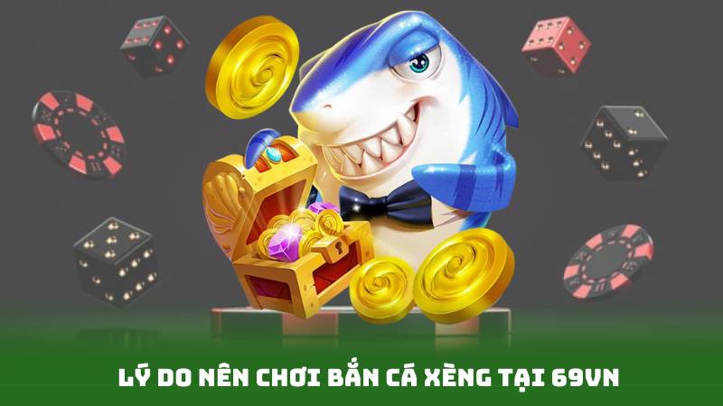 Lý do nên chơi bắn cá xèng tại 69vn